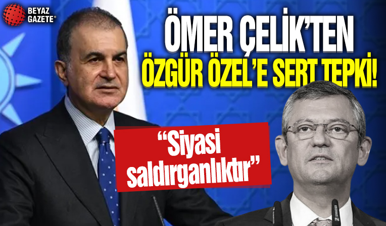 AK Parti Sözcüsü Ömer Çelik'ten Özgür Özel'e sert tepki: Siyasi saldırganlıktır