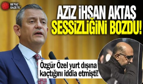 Aziz İhsan Aktaş sessizliğini bozdu! Özgür Özel yurt dışına kaçtığını iddia etmişti...
