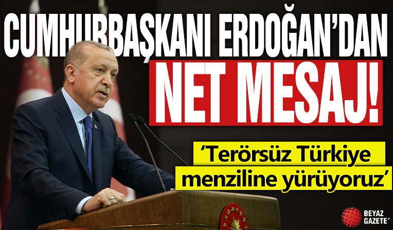 Cumhurbaşkanı Erdoğan'dan net mesaj! ‘Terörsüz Türkiye menziline yürüyoruz’
