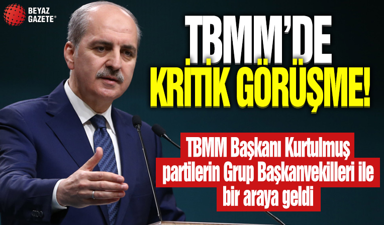 TBMM Başkanı Numan Kurtulmuş partilerin Grup Başkanvekilleri ile bir araya geldi