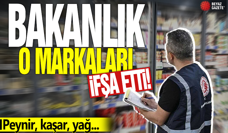 Bakanlık o markaları ifşa etti! Peynir, kaşar, yağ...