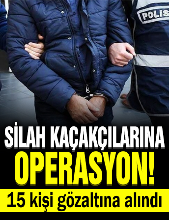 Silah kaçakçılarına operasyon: 15 gözaltı