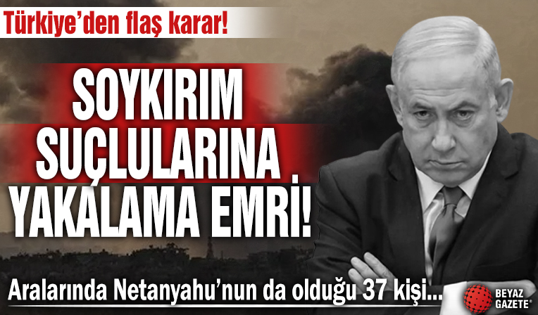 Türkiye'den Netanyahu hakkında yakalama kararı...