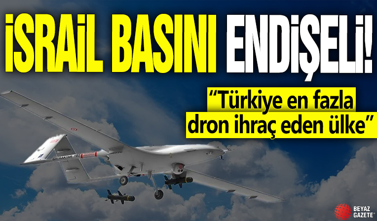İsrail basını endişeli! “Türkiye en fazla dron ihraç eden ülke”