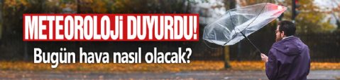 Meteoroloji duyurdu! Bugün hava nasıl olacak?