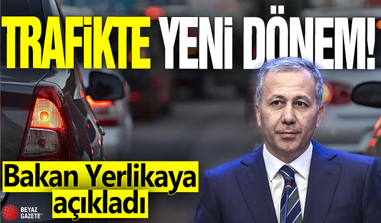 Trafikte yeni dönem! Bakan Yerlikaya açıkladı
