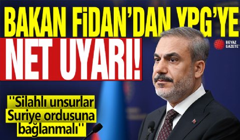 Bakan Fidan'dan YPG'ye net uyarı! ''Silahlı unsurlar Suriye ordusuna bağlanmalı''
