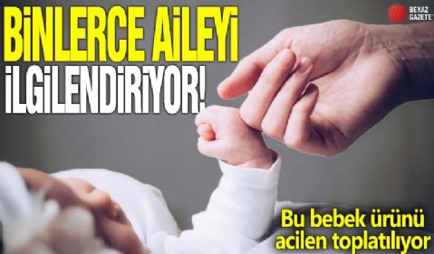 Binlerce aileyi ilgilendiriyor! Bu bebek ürünü acilen toplatılıyor