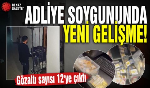 Büyükçekmece Adliyesi'nde soygununda flaş gelişme! Gözaltı sayısı 12'ye çıktı