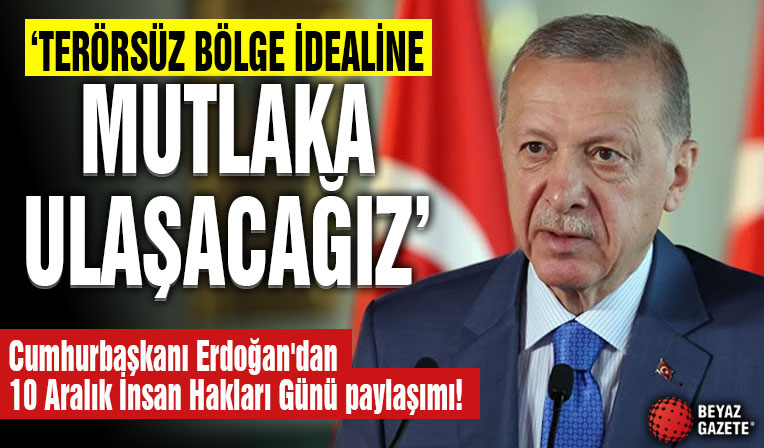 Cumhurbaşkanı Erdoğan'dan 10 Aralık İnsan Hakları Günü paylaşımı! 'Terörsüz Bölge idealine mutlaka ulaşacağız'