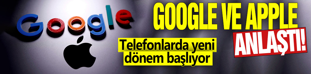 Google ve Apple anlaştı! Telefonlarda yeni dönem başlıyor