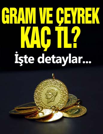 Gram ve çeyrek altın kaç TL? İşte detaylar...
