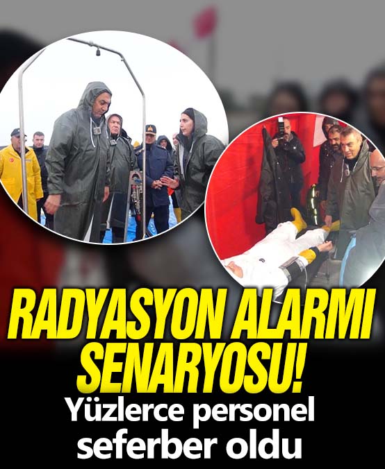 Radyasyon alarmı senaryosu! 30 ilden yüzlerce personel seferber oldu