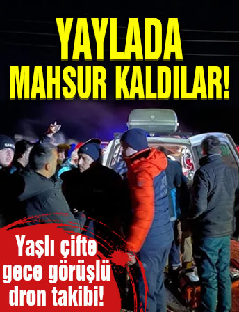 Yaylada mahsur kaldılar: Haber alınamayan yaşlı çifte gece görüşlü dron takibi!