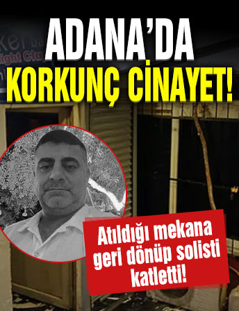 Adana'da korkunç cinayet! Atıldığı mekana geri dönüp solisti katletti!