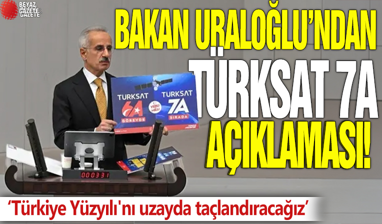 Bakan Uraloğlu'ndan TÜRKSAT 7A açıklaması: Türkiye Yüzyılı'nı uzayda taçlandıracağız