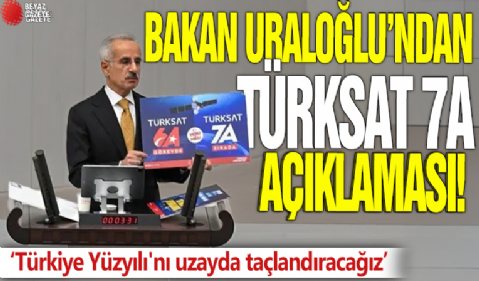 Bakan Uraloğlu'ndan TÜRKSAT 7A açıklaması: Türkiye Yüzyılı'nı uzayda taçlandıracağız