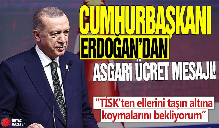 Cumhurbaşkanı Erdoğan'dan asgari ücret mesajı! “TİSK'ten ellerini taşın altına koymalarını bekliyorum”