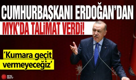 Cumhurbaşkanı Erdoğan MYK’da talimat verdi! Kumara geçit vermeyeceğiz