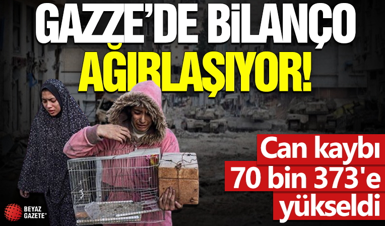 Gazze'de bilanço ağırlaşıyor! Can kaybı 70 bin 373'e yükseldi