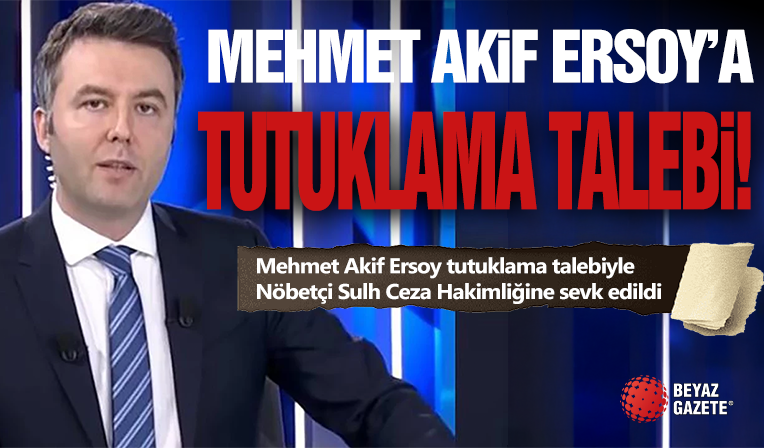Mehmet Akif Ersoy'a Tutuklama Talebi!