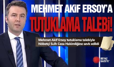 Mehmet Akif Ersoy'a Tutuklama Talebi!