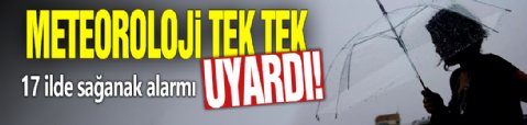 Meteoroloji tek tek uyardı! 17 ilde sağanak alarmı