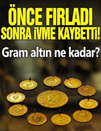 Önce fırladı sonra ivme kaybetti! Gram altın ne kadar?