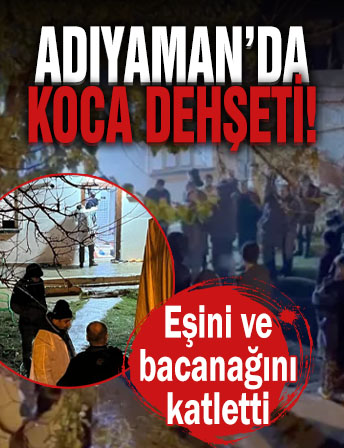 Adıyaman’da koca dehşeti: Cinnet getirdi, eşini ve bacanağını katletti