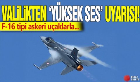 Ankara Valiliğinden 'yüksek ses' uyarısı! F-16 tipi askeri uçaklarla...