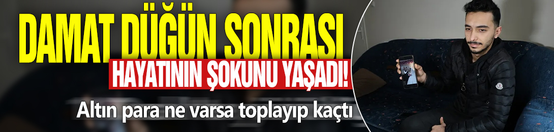 Damat düğün sonrası hayatının şokunu yaşadı! Altın para ne varsa toplayıp kaçtı