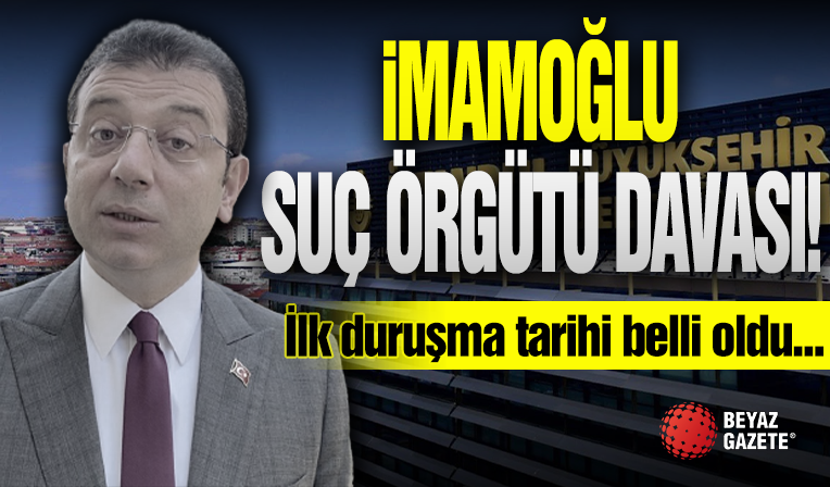 İmamoğlu Suç Örgütü Davası! İlk Duruşma Tarihi Belli Oldu...
