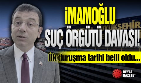 İmamoğlu Suç Örgütü Davası! İlk Duruşma Tarihi Belli Oldu...