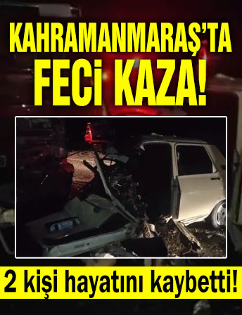 Kahramanmaraş’ta feci kaza: 2 ölü