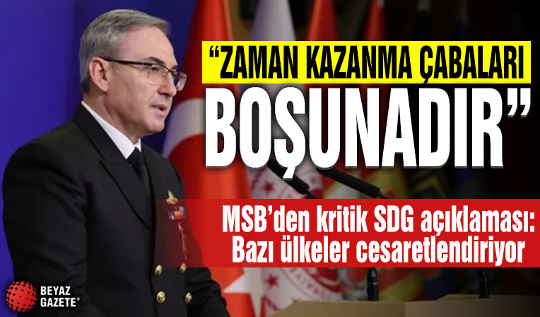 MSB açıkladı! 'SDG'yi bazı ülkeler cesaretlendiriyor'