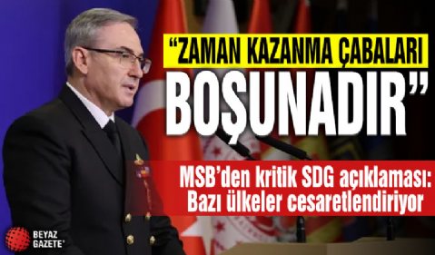 MSB açıkladı! 'SDG'yi bazı ülkeler cesaretlendiriyor'