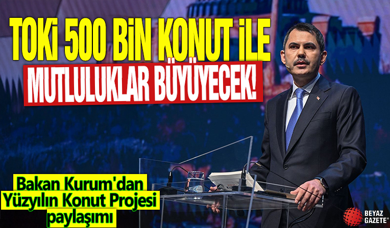 TOKİ 500 bin konut ile mutluluklar büyüyecek! Bakan Kurum'dan Yüzyılın Konut Projesi paylaşımı