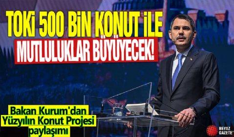 TOKİ 500 bin konut ile mutluluklar büyüyecek! Bakan Kurum'dan Yüzyılın Konut Projesi paylaşımı