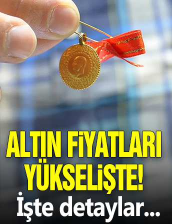 Altın fiyatları yükselişte! İşte detaylar...
