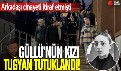 Arkadaşı cinayeti itiraf etmişti! Güllü'nün kızı Tuğyan tutuklandı