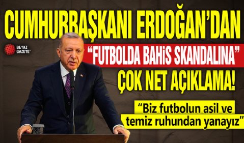 Cumhurbaşkanı Erdoğan'dan 'futbolda bahis skandalına' yönelik çok net açıklama! 'Biz futbolun asil ve temiz ruhundan yanayız'