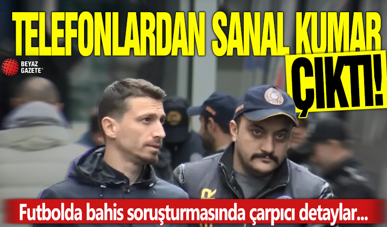 Futbolda bahis soruşturmasında çarpıcı detaylar! Telefonlarından sanal kumar da çıktı