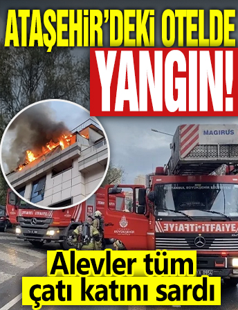 İstanbul Ataşehir'deki otelde yangın: Alevler tüm çatı katını sardı