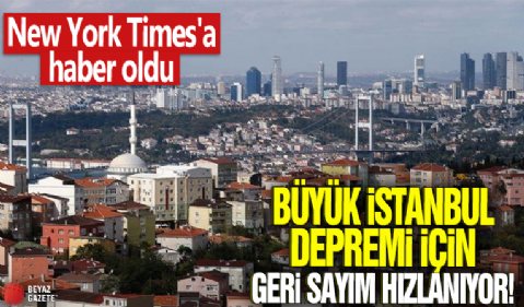 New York Times'a haber oldu! Büyük İstanbul depremi için geri sayım hızlanıyor