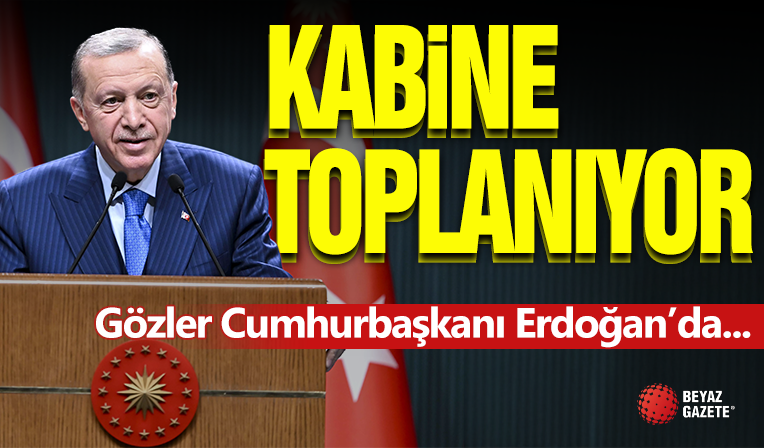 Kabine Toplanıyor! Gözler Cumhurbaşkanı Erdoğan'da...