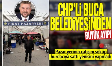 CHP’li Buca Belediyesinden büyük ayıp! Pazar yerinin çatısını söküp hurdacıya sattı yenisini yapmadı