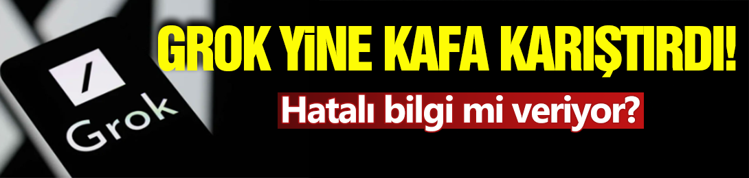 Grok Yine Kafa Karıştırdı!