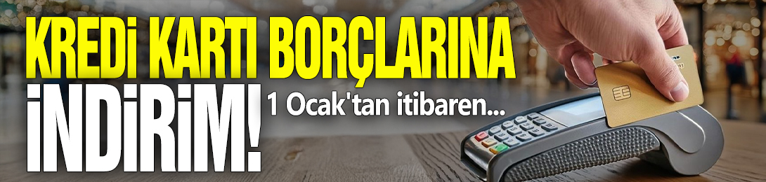 Kredi kartı borçlarına indirim! 1 Ocak'tan itibaren...