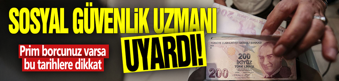 Sosyal güvenlik uzmanı uyardı! Prim borcunuz varsa bu tarihlere dikkat!