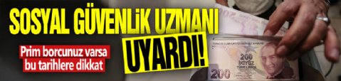 Sosyal güvenlik uzmanı uyardı! Prim borcunuz varsa bu tarihlere dikkat!